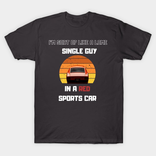 Lame Single guy in a Red Sport car Funny Saying T-Shirt by Hohohaxi